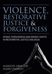 book Violence, Restorative Justice and Forgiveness: Dyadic Forgiveness and Energy Shifts in Restorative Justice Dialogue