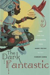 book The Dark Fantastic: Race and the Imagination from Harry Potter to the Hunger Games (Postmillennial Pop)