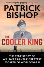 book The cooler king: the true story of William Ash: spitfire pilot, POW and WWII's greatest escaper