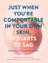 book Just when you thought you were comfortable in your own skin, it starts to sag: rewriting the rules of midlife