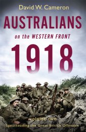 book Australians on the Western Front 1918. Volume two: spearheading the Great British offensive