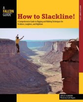 book How to Slackline!: a Comprehensive Guide to Rigging and Walking Techniques for Tricklines, Longlines, and Highlines