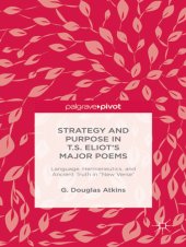 book Strategy and Purpose in T.S. Eliots Major Poems: Language, Hermeneutics and Ancient Truth in New Verse