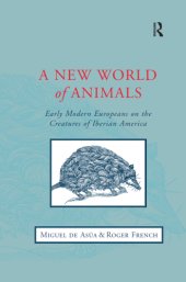 book A New World of Animals: Early Modern Europeans on the Creatures of Iberian America