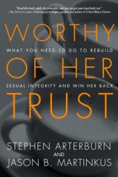 book Worthy of her trust: what you need to do to rebuild sexual integrity and win her back