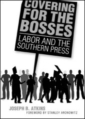 book Covering for the bosses: labor and the Southern press