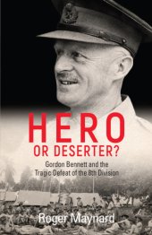 book Hero or deserter?: Gordon Bennett and the tragic defeat of 8th division