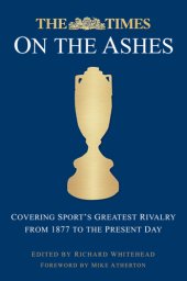 book Times on the Ashes Covering Sport's Greatest Rivalry from 1880 to the Present Day