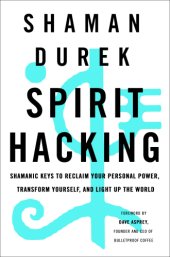 book Spirit hacking: shamanic keys to reclaim your personal power, transform yourself, and light up the world