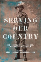 book Serving our country: indigenous Australians, war, defence and citizenship