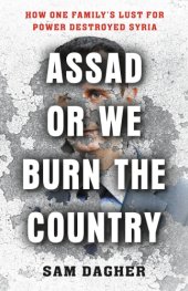 book Assad or we burn the country: how one family's lust for power destroyed Syria