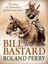 book Bill the Bastard: the story of Australia's greatest war horse