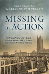 book Missing in action: Australia's World War I Grave Services, an astonishing true story of Misconduct, fraud and hoaxing