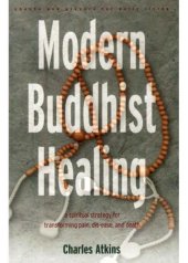 book Modern Buddhist healing: a spiritual strategy for transforming pain, dis-ease, and death