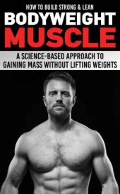 book How to Build Strong & Lean Bodyweight Muscle: A Science-based Approach to Gaining Mass without Lifting Weights