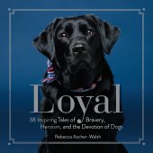 book Loyal: 38 Inspiring Tales of Bravery, Heroism, and the Devotion of Dogs