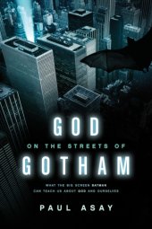 book God on the streets of Gotham: what the big screen Batman can teach us about God and ourselves