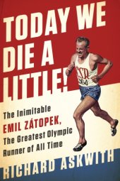 book Today We Die a Little!: the Inimitable Emil Zátopek, the Greatest Olympic Runner of All Time