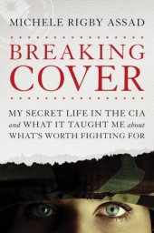 book Breaking cover: my secret life in the CIA and what it taught me about what's worth fighting for