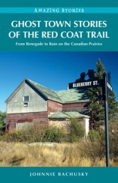 book Ghost Town Stories of the Red Coat Trail: From Renegade to Ruin on the Canadian Prairies