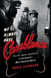 book We'll always have Casablanca: the life, legend, and afterlife of Hollywood's most beloved movie