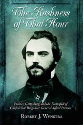 book The rashness of that hour: politics, Gettysburg, and the downfall of Confederate Brigadier General Alfred Iverson