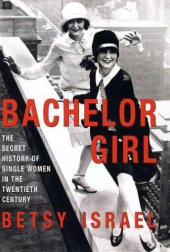 book Bachelor girl: 100 years of breaking the rules - a social history of living single: The Secret History of Single Women in the Twentieth Century