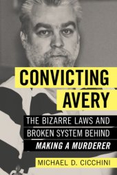 book Convicting Avery: the bizarre laws and broken system behind Making a murderer