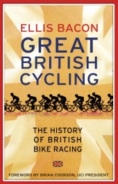 book Great British cycling: the history of British bike racing 1868-2014: The History of British Bike Racing