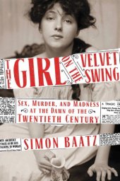 book The Girl On The Velvet Swing: Sex, Murder, And Madness At The Dawn Of The Twentieth Century