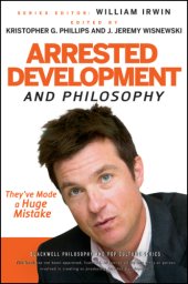 book Blackwell Philosophy and Pop Culture Series: Arrested Development and Philosophy: They've Made a Huge Mistake