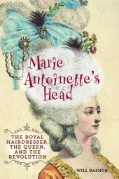 book Marie Antoinette's head: the royal hairdresser, the queen, and the revolution