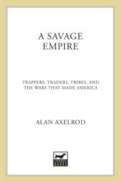 book A savage empire: trappers, traders, tribes, and the wars that made America