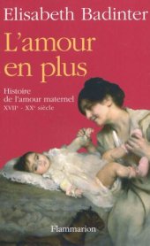 book L'amour en plus: histoire de l'amour maternel (XVIIe - XXe siècle)