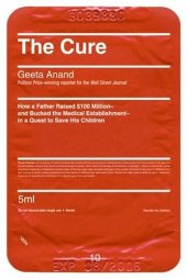 book The Cure: How a Father Raised $100 Million--And Bucked the Medical Establishment--In a Quest to Save His Children