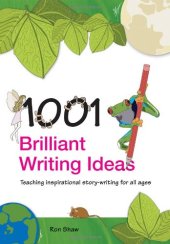 book 1001 Brilliant Writing Ideas: Teaching Inspirational Story-Writing for All Ages