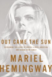 book Out came the sun: overcoming the legacy of mental illness, addiction, and suicide in my family