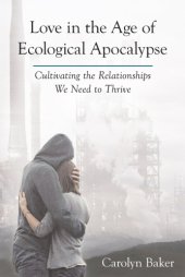 book Love in the age of ecological apocalypse: cultivating the relationships we need to thrive