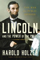 book Lincoln and the Power of the Press The War for Public Opinion Howard Holzer