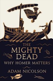 book The Mighty Dead: Why Homer Matters