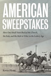 book American sweepstakes: how one small state bucked the Church, the Feds, and the Mob to usher in the lottery age