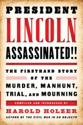 book President Lincoln assassinated!!: the firsthand story of the murder, manhunt, trial, and mourning