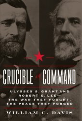 book Crucible of command: Ulysses S. Grant and Robert E. Lee--the war they fought, the peace they forged