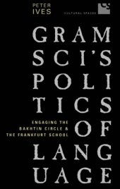 book Gramsci's politics of language :aging the Bakhtin Circle and the Frankfurt School