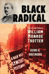 book Black Radical: The Life and Times of William Monroe Trotter