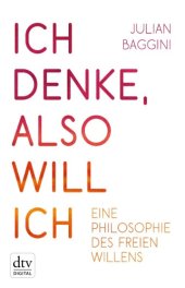 book Ich denke, also will ich: Eine Philosophie des freien Willens