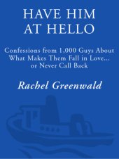 book Have him at hello: confessions from 1,000 guys about what makes them fall in love-- or never call back