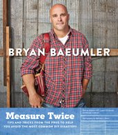 book Measure twice: tips and tricks from the pros to help you avoid the most common DIY disasters