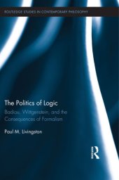 book The politics of logic: Badiou, Wittgenstein, and the consequences of formalism