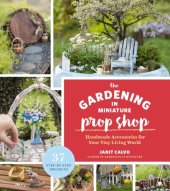 book The gardening in miniature prop shop: handmade accessories for your tiny living world